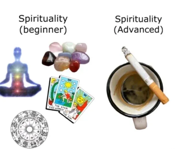 meme: beginner spirituality is meditation, crystals, tarot, and astrology; advanced spirituality is a cigarette balanced on a cup of coffee